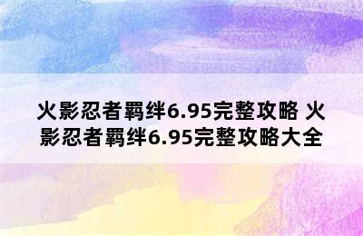 火影忍者羁绊6.95完整攻略 火影忍者羁绊6.95完整攻略大全